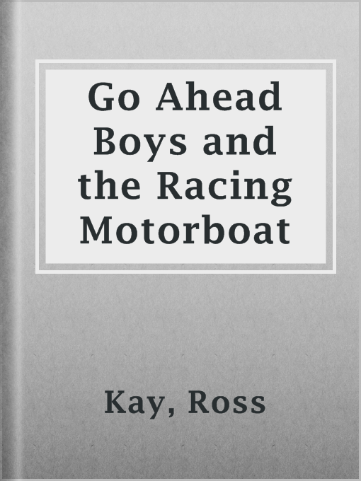 Title details for Go Ahead Boys and the Racing Motorboat by Ross Kay - Available